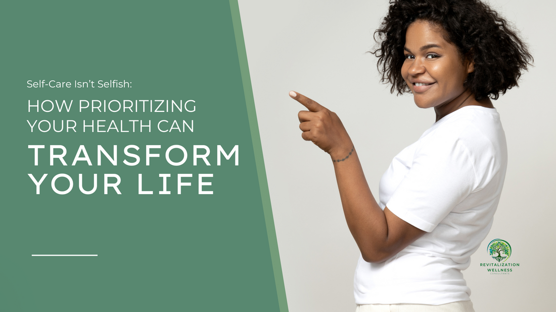 Self-Care Isn’t Selfish: How Prioritizing Your Health Can Transform Your Life