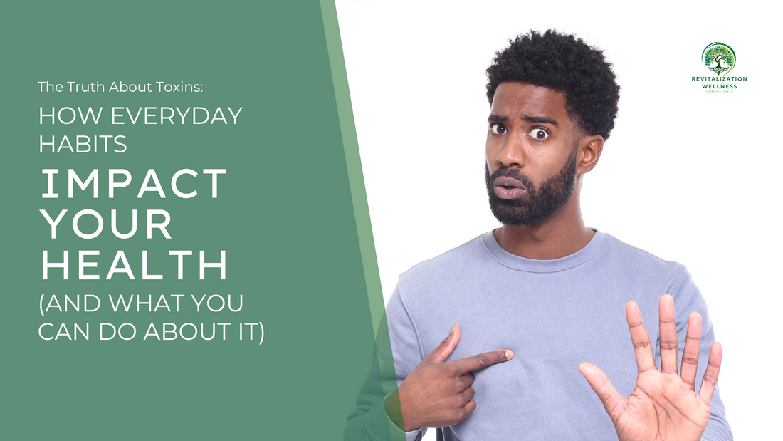 The Truth About Toxins: How Everyday Habits Impact Your Health (and What You Can Do About It)