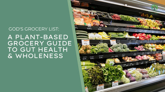 God's Grocery List: A Plant-Based Grocery Guide to Gut Health & Wholeness
