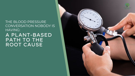 The Blood Pressure Conversation Nobody Is Having: A Plant-Based Path to the Root Cause