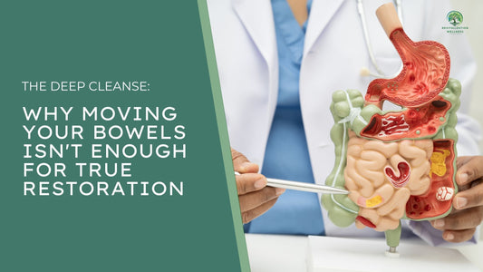 The Deep Cleanse: Why Moving Your Bowels Isn't Enough for True Restoration
