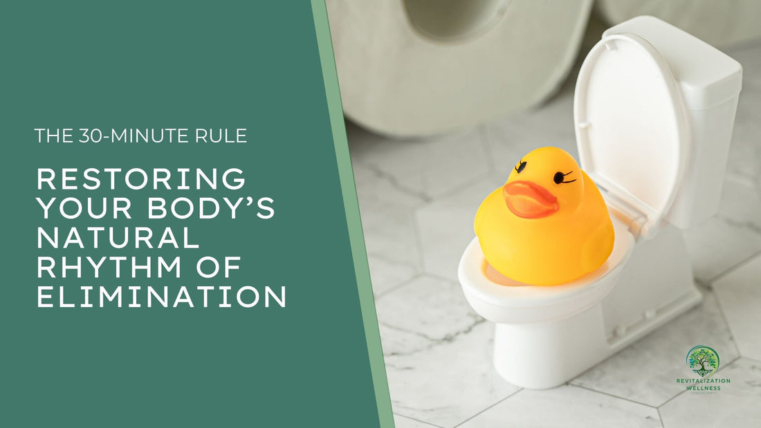 The 30-Minute Rule: Restoring Your Body’s Natural Rhythm of Elimination