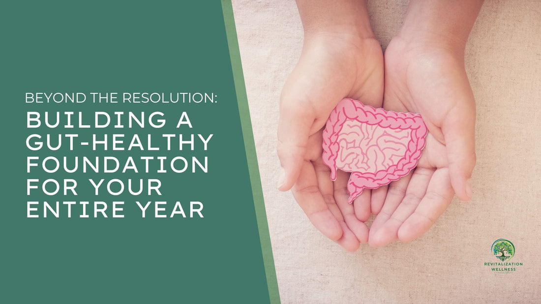 Beyond the Resolution: Building a Gut-Healthy Foundation for Your Entire Year