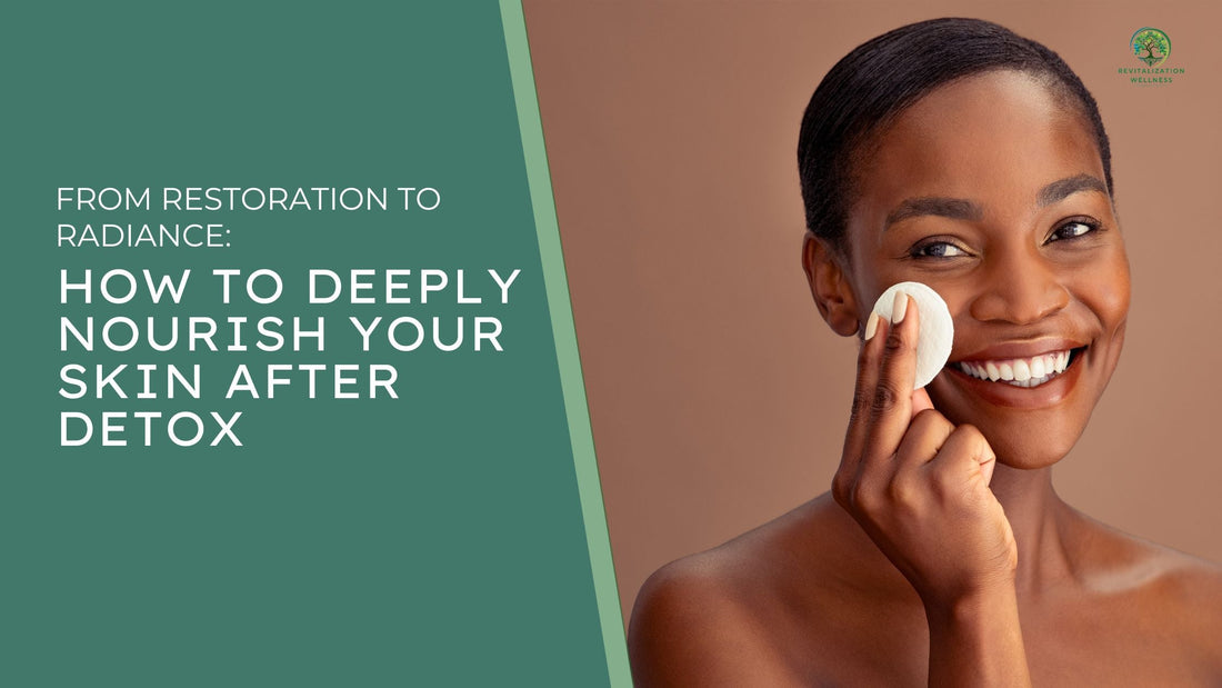 From Restoration to Radiance: How to Deeply Nourish Your Skin After Detox