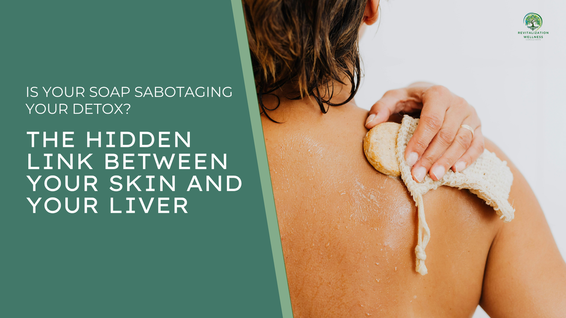 Is Your Soap Sabotaging Your Detox? The Hidden Link Between Your Skin and Your Liver