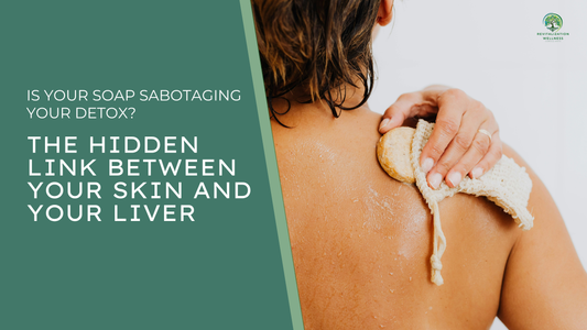 Is Your Soap Sabotaging Your Detox? The Hidden Link Between Your Skin and Your Liver